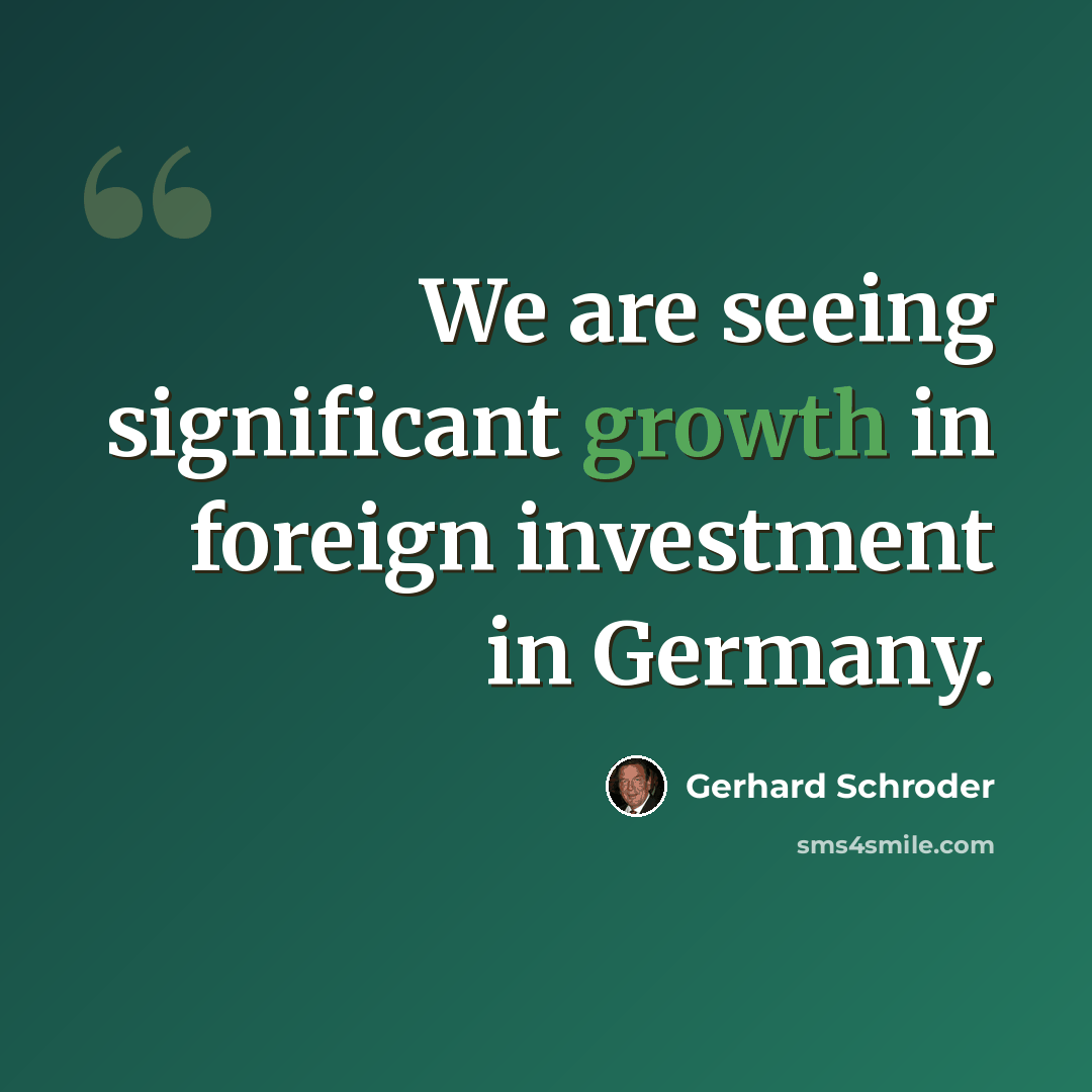 “We are seeing significant growth in foreign investment in Germany.” quote by Gerhard Schroder