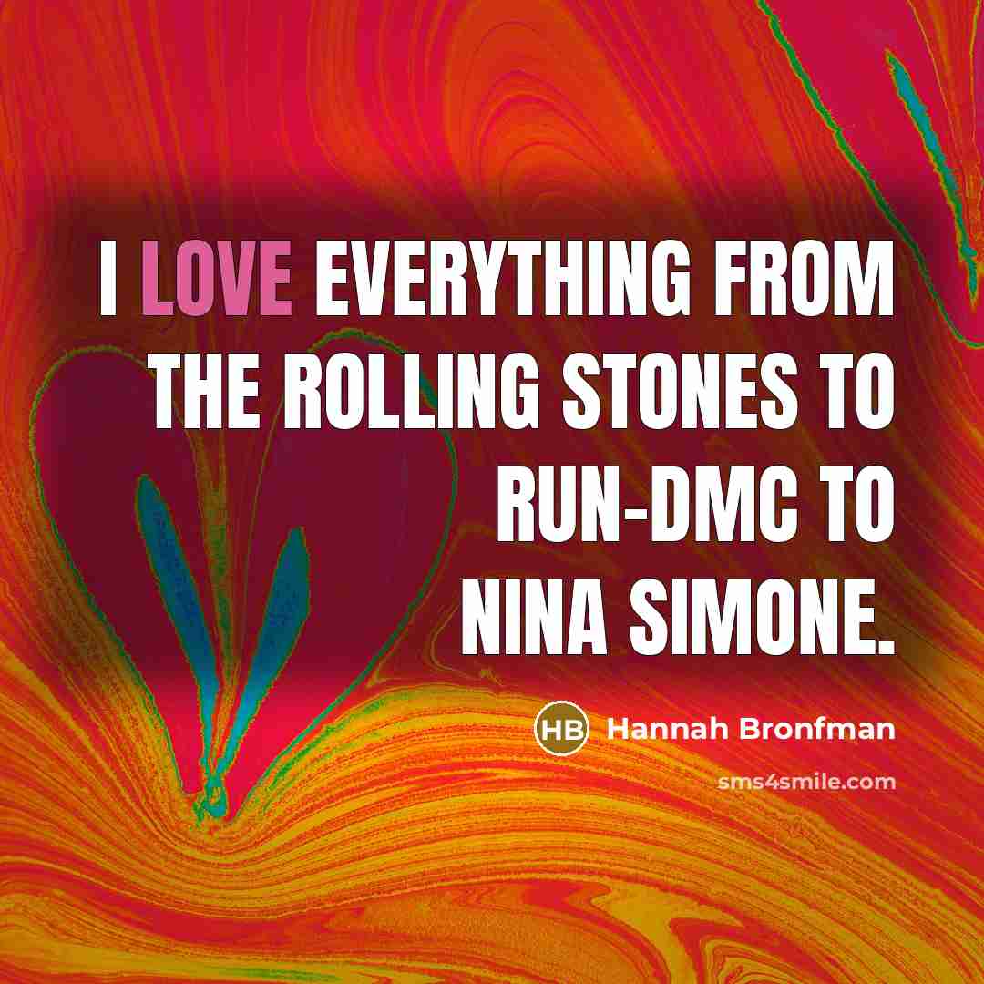 “I love everything from The Rolling Stones to Run-DMC to Nina Simone.” quote by Hannah Bronfman
