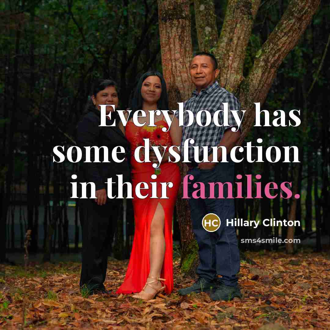 “Everybody has some dysfunction in their families.” quote by Hillary Clinton