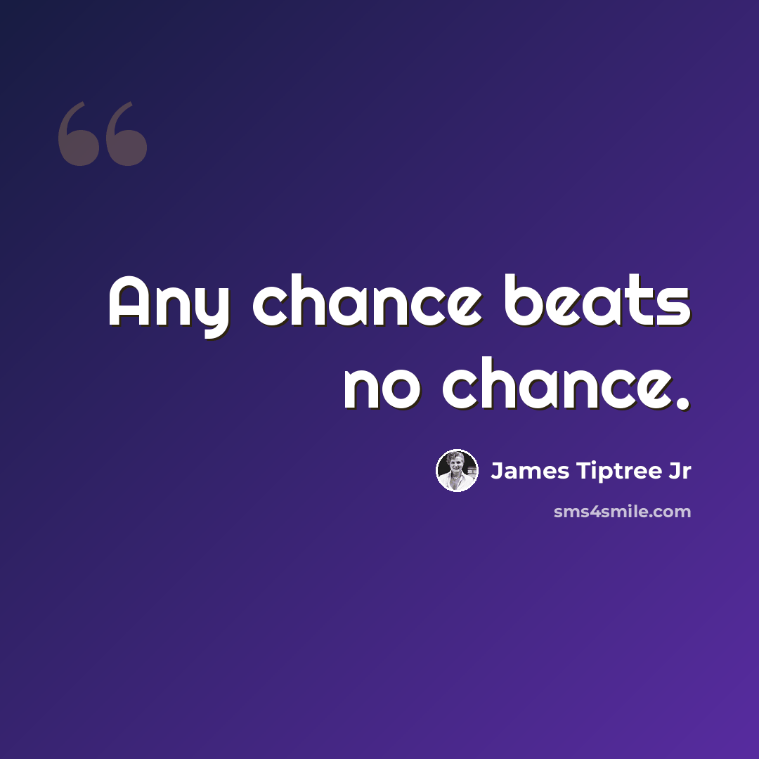 “Any chance beats no chance.” quote by James Tiptree Jr