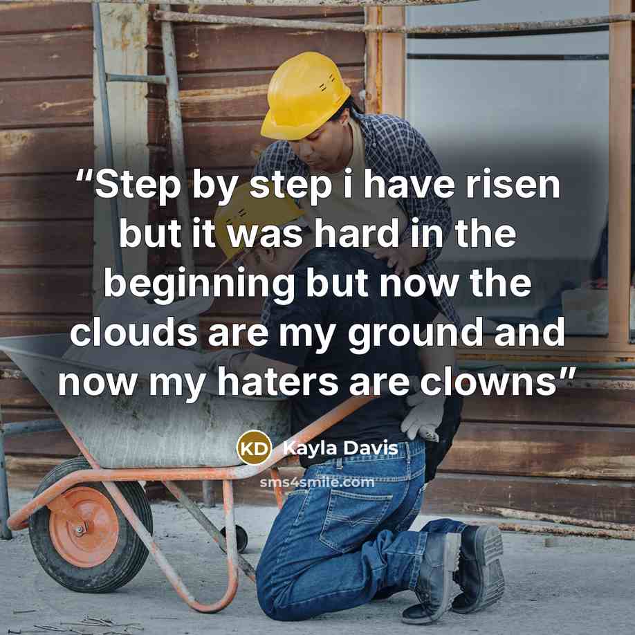 “Step by step i have risen but it was hard in the beginning but now the clouds are my ground and now my haters are clowns” quote by Kayla Davis