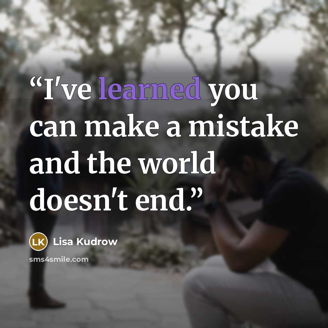 “I've learned you can make a mistake and the world doesn't end.” quote by Lisa Kudrow