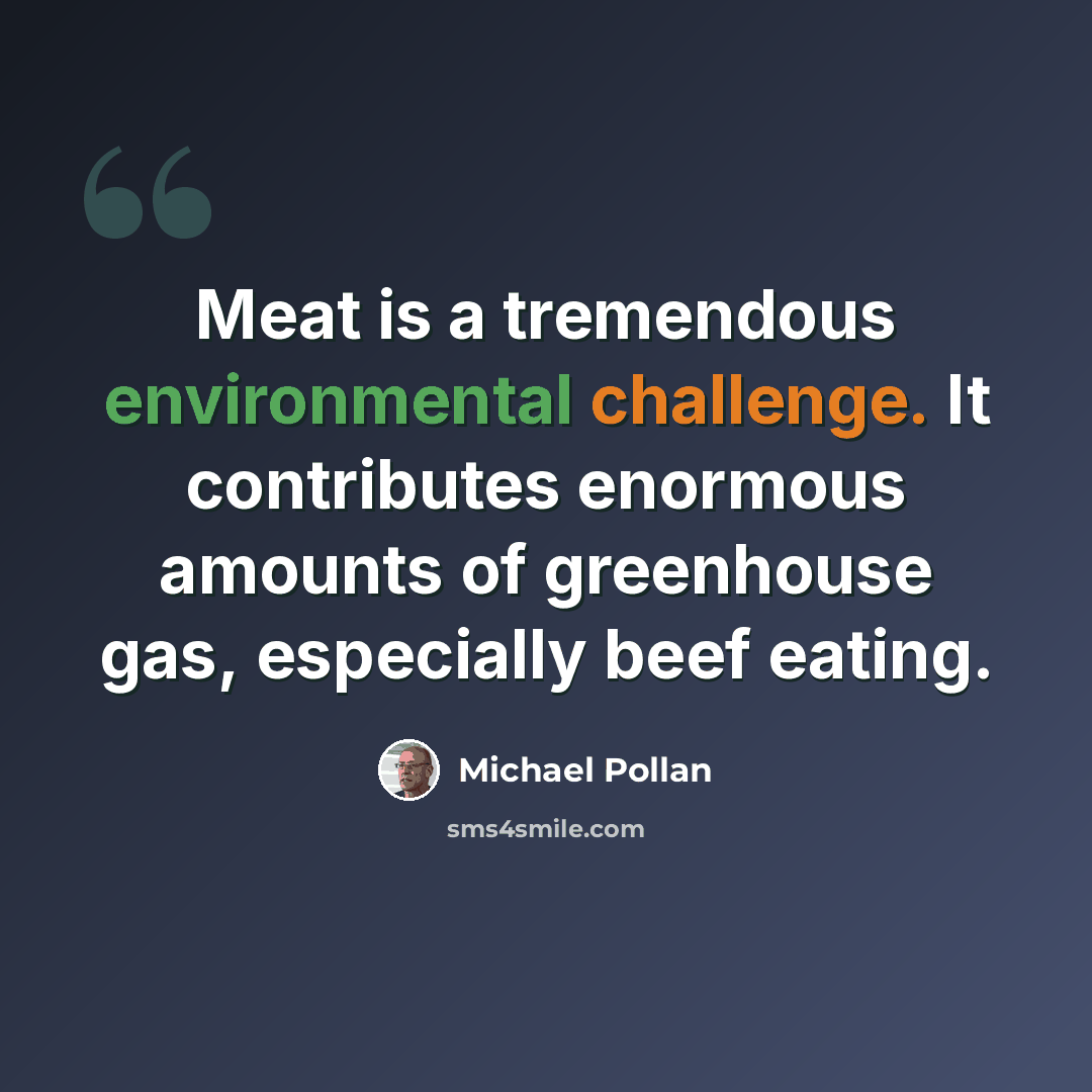 “Meat is a tremendous environmental challenge. It contributes enormous amounts of greenhouse gas, especially beef eating.” quote by Michael Pollan