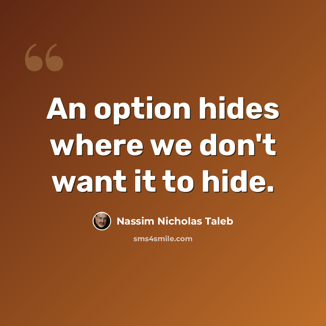 “An option hides where we don't want it to hide.” quote by Nassim Nicholas Taleb