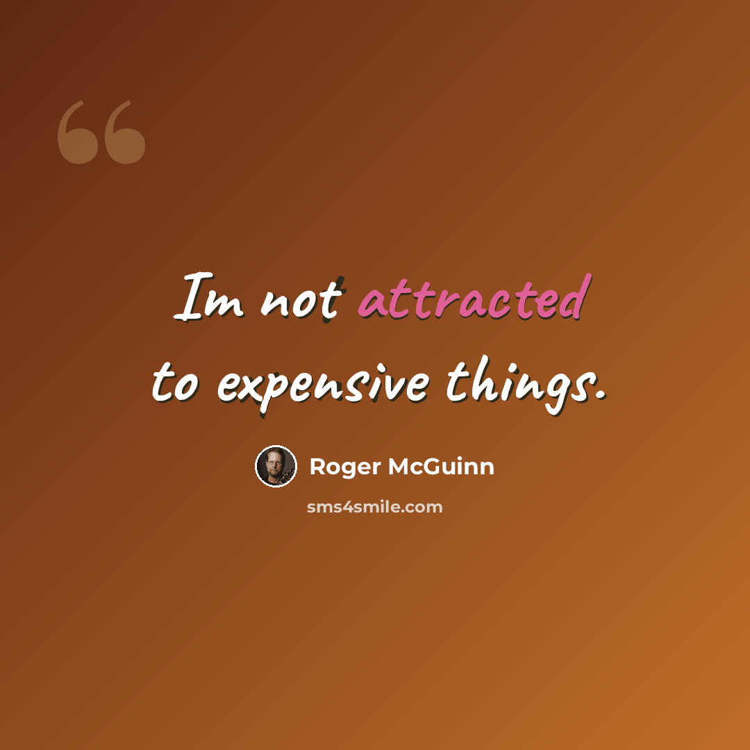 “Im not attracted to expensive things.” quote by Roger McGuinn