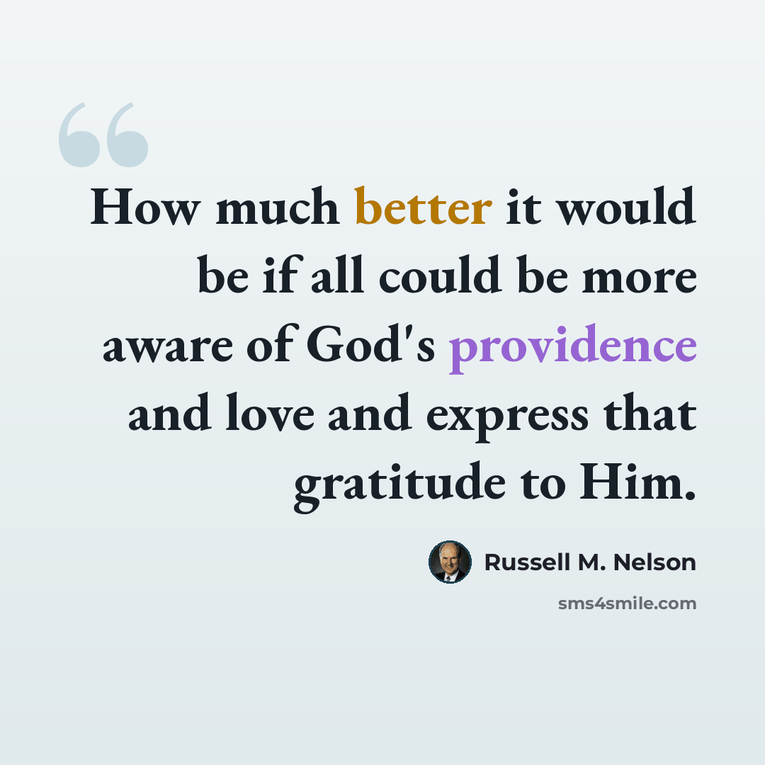 “How much better it would be if all could be more aware of God's providence and love and express that gratitude to Him.” quote by Russell M. Nelson