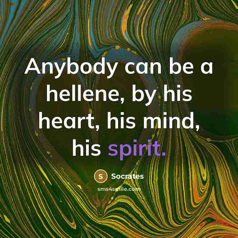 “Anybody can be a hellene, by his heart, his mind, his spirit.” quote by Socrates