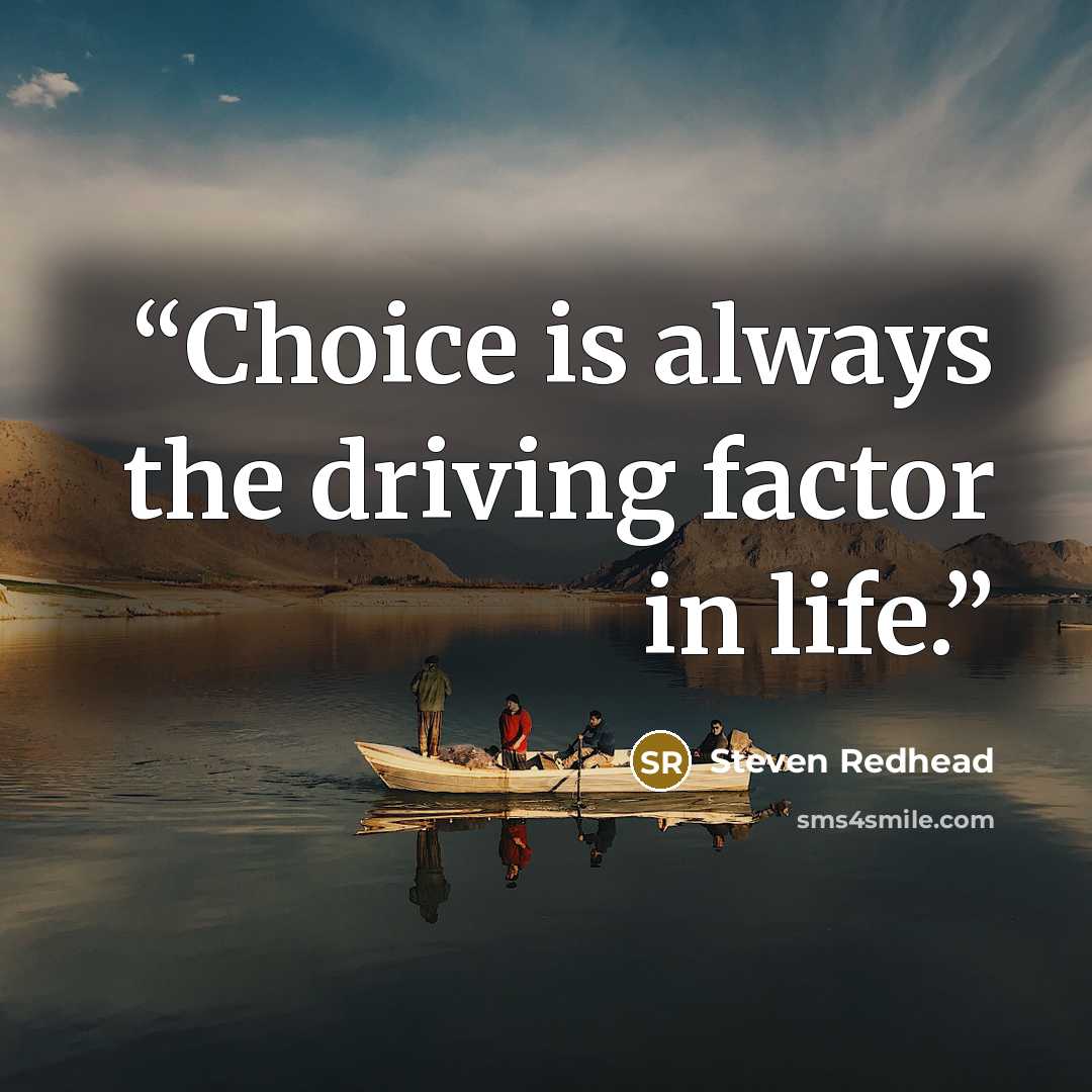 “Choice is always the driving factor in life.” quote by Steven Redhead