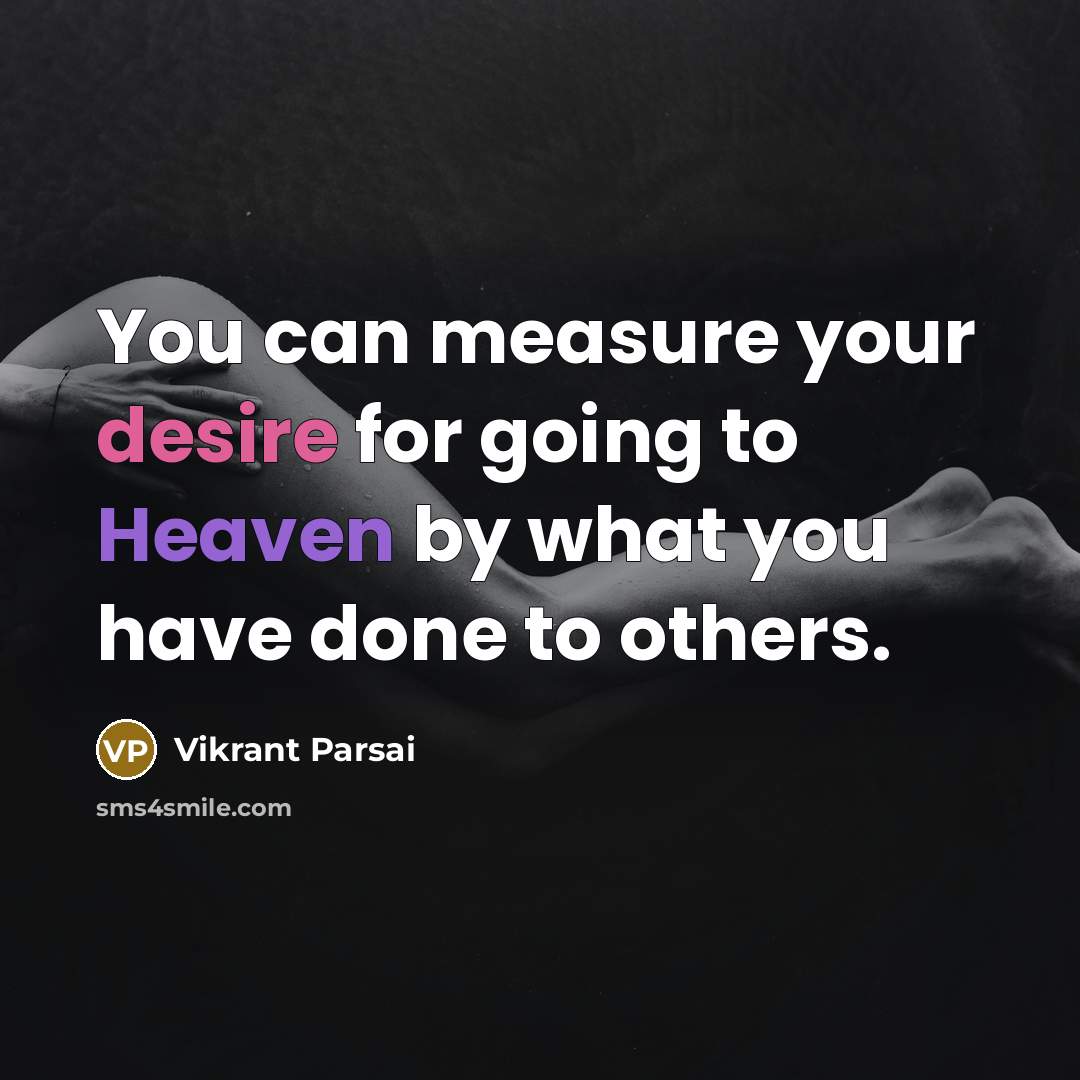 “You can measure your desire for going to Heaven by what you have done to others.” quote by Vikrant Parsai
