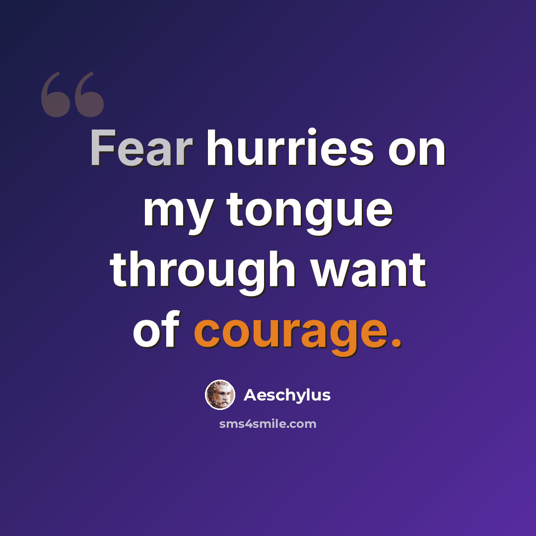 “Fear hurries on my tongue through want of courage.” quote by Aeschylus