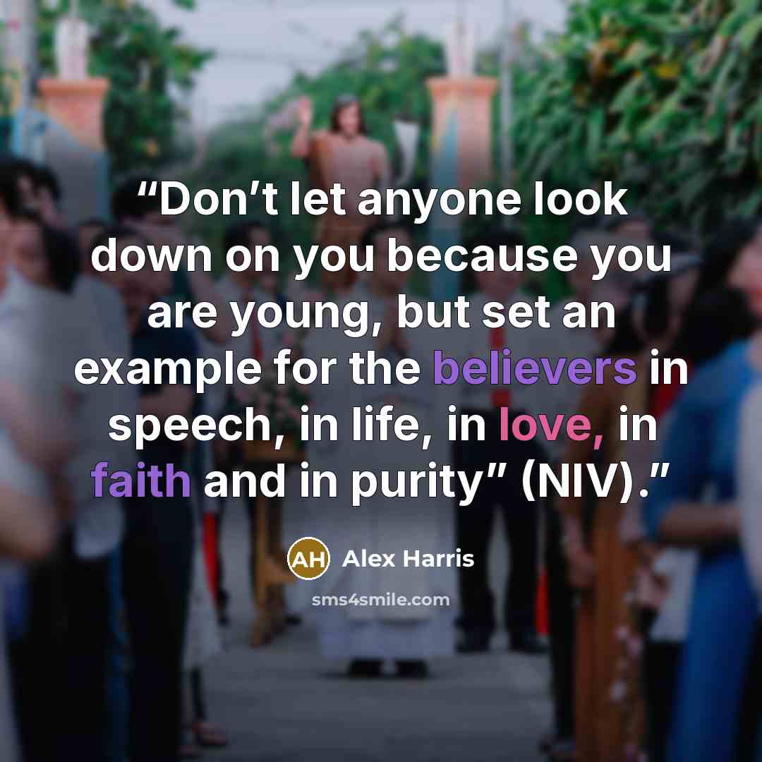 “Don’t let anyone look down on you because you are young, but set an example for the believers in speech, in life, in love, in faith and in purity” (NIV).” quote by Alex Harris