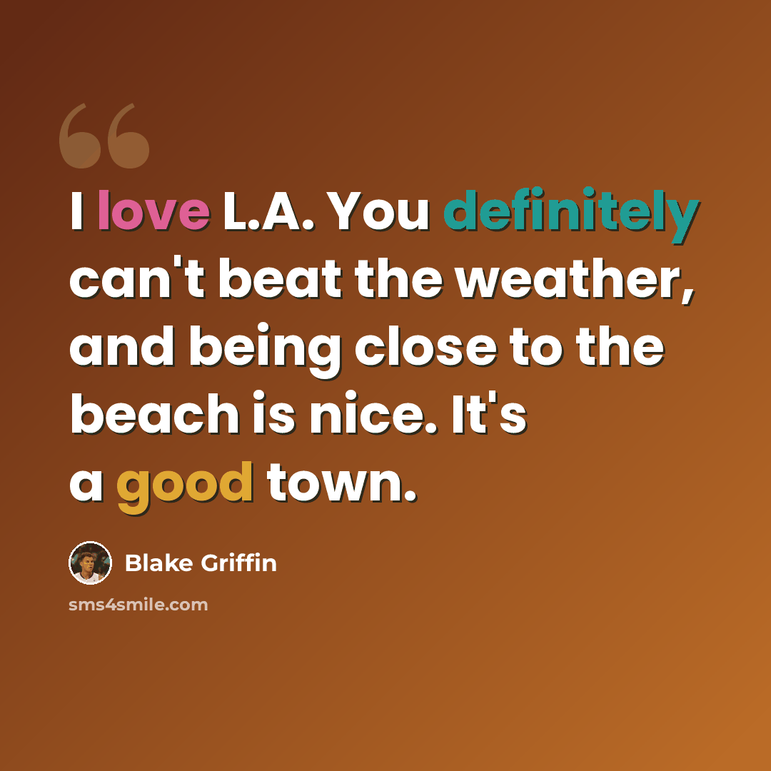 “I love L.A. You definitely can't beat the weather, and being close to the beach is nice. It's a good town.” quote by Blake Griffin
