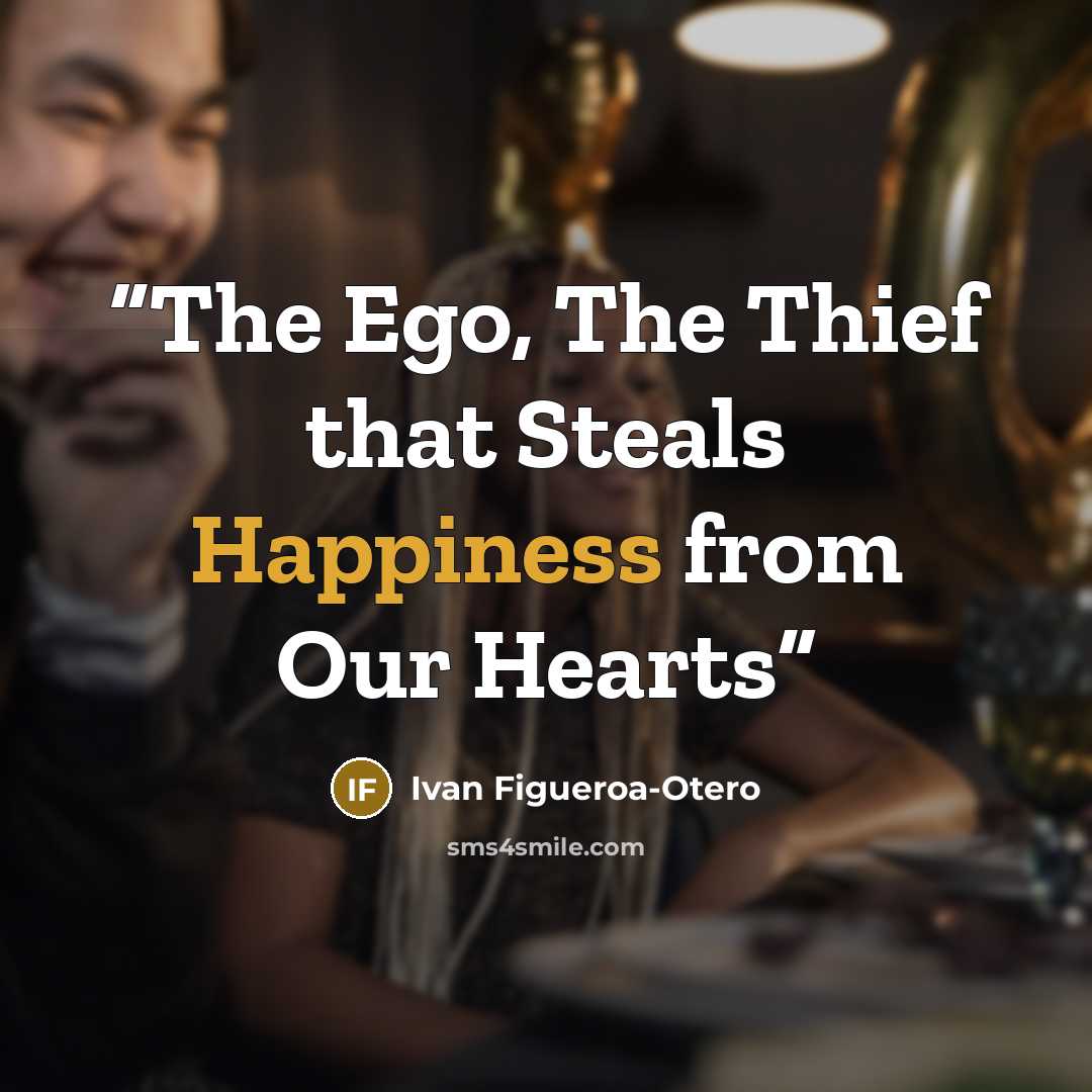 “The Ego, The Thief that Steals Happiness from Our Hearts” quote by Ivan Figueroa-Otero