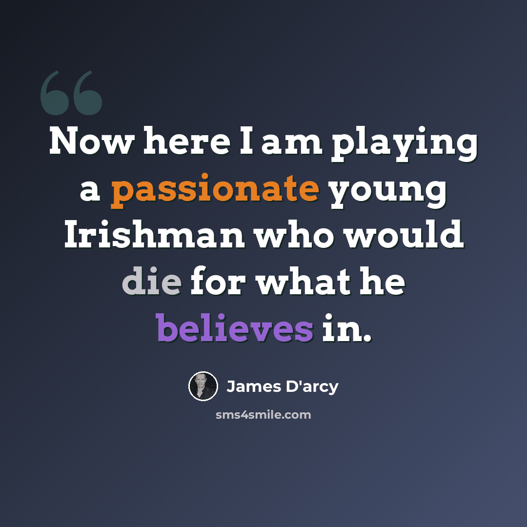 “Now here I am playing a passionate young Irishman who would die for what he believes in.” quote by James D'arcy