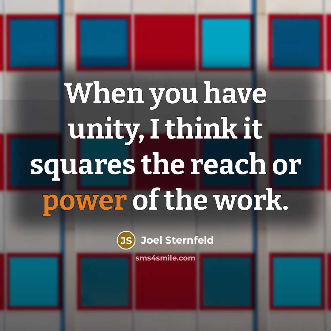 “When you have unity, I think it squares the reach or power of the work.” quote by Joel Sternfeld