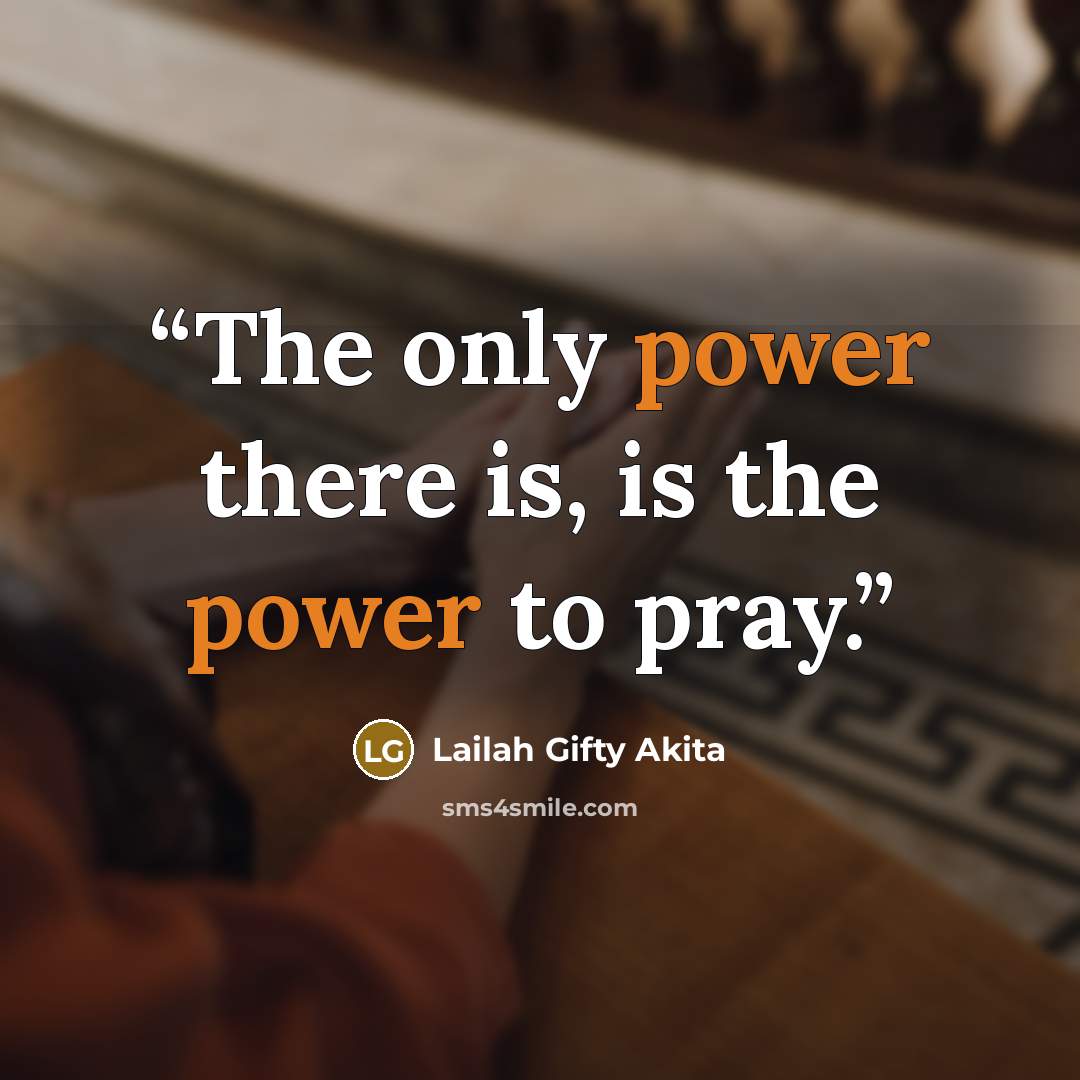“The only power there is, is the power to pray.” quote by Lailah Gifty Akita