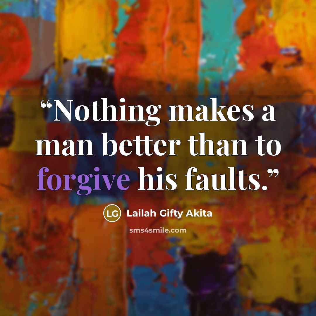 “Nothing makes a man better than to forgive his faults.” quote by Lailah Gifty Akita