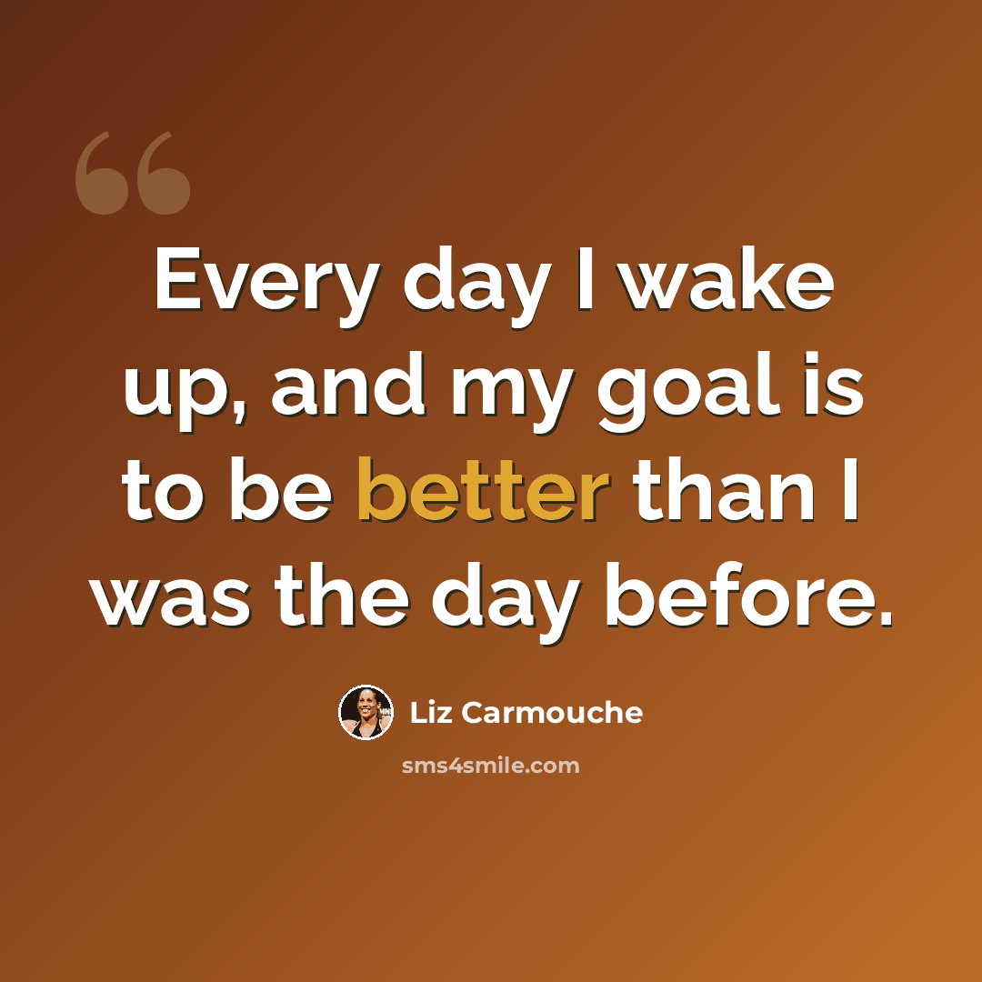 “Every day I wake up, and my goal is to be better than I was the day before.” quote by Liz Carmouche