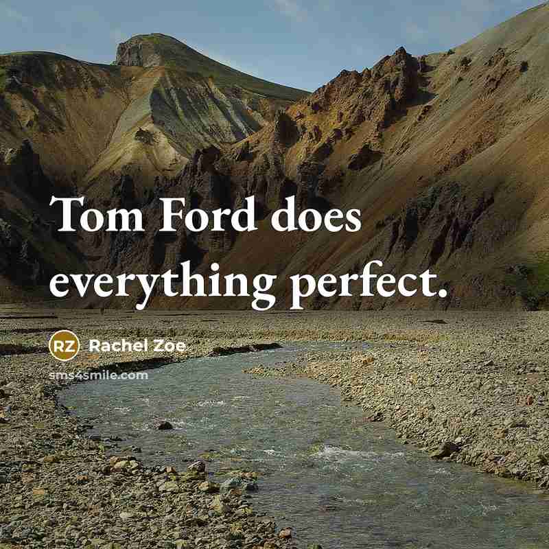 “Tom Ford does everything perfect.” quote by Rachel Zoe