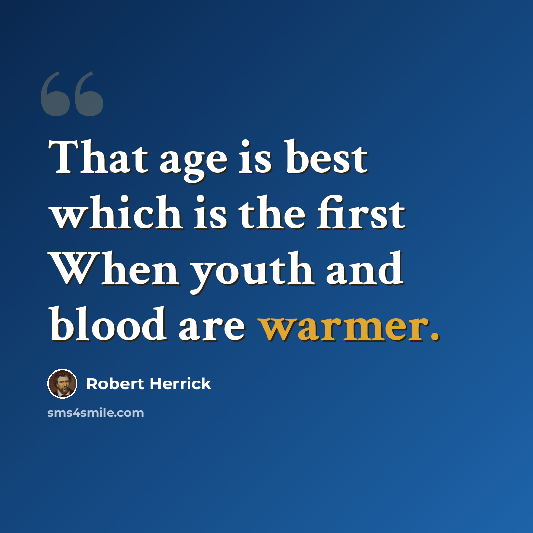 “That age is best which is the first When youth and blood are warmer.” quote by Robert Herrick