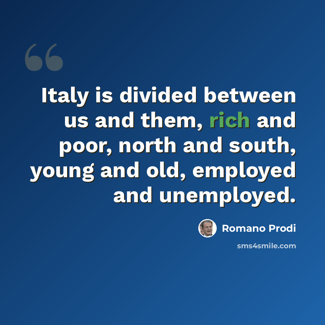 “Italy is divided between us and them, rich and poor, north and south, young and old, employed and unemployed.” quote by Romano Prodi