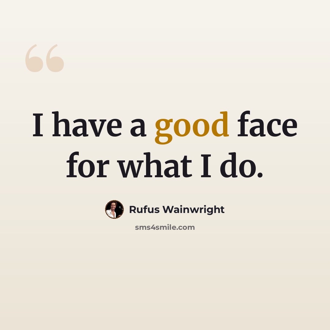 “I have a good face for what I do.” quote by Rufus Wainwright