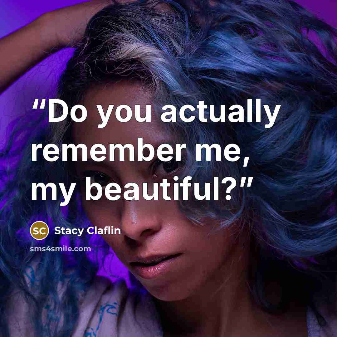 “Do you actually remember me, my beautiful?” quote by Stacy Claflin