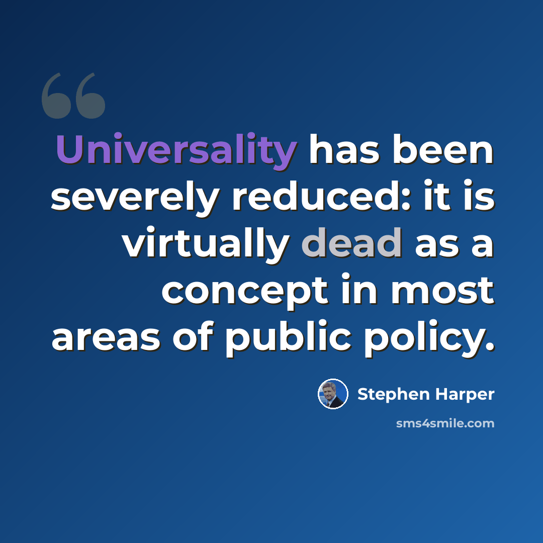 “Universality has been severely reduced: it is virtually dead as a concept in most areas of public policy.” quote by Stephen Harper