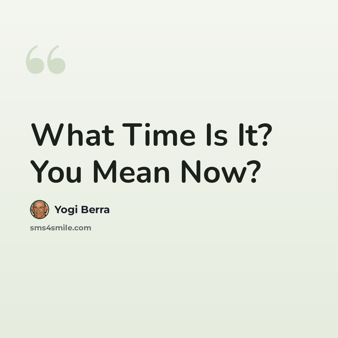 “What Time Is It? You Mean Now?” quote by Yogi Berra