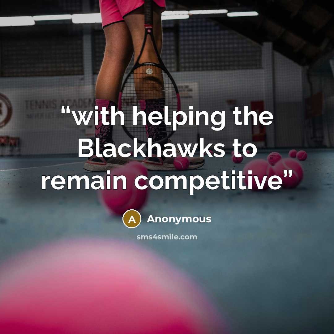 “with helping the Blackhawks to remain competitive” quote by Anonymous