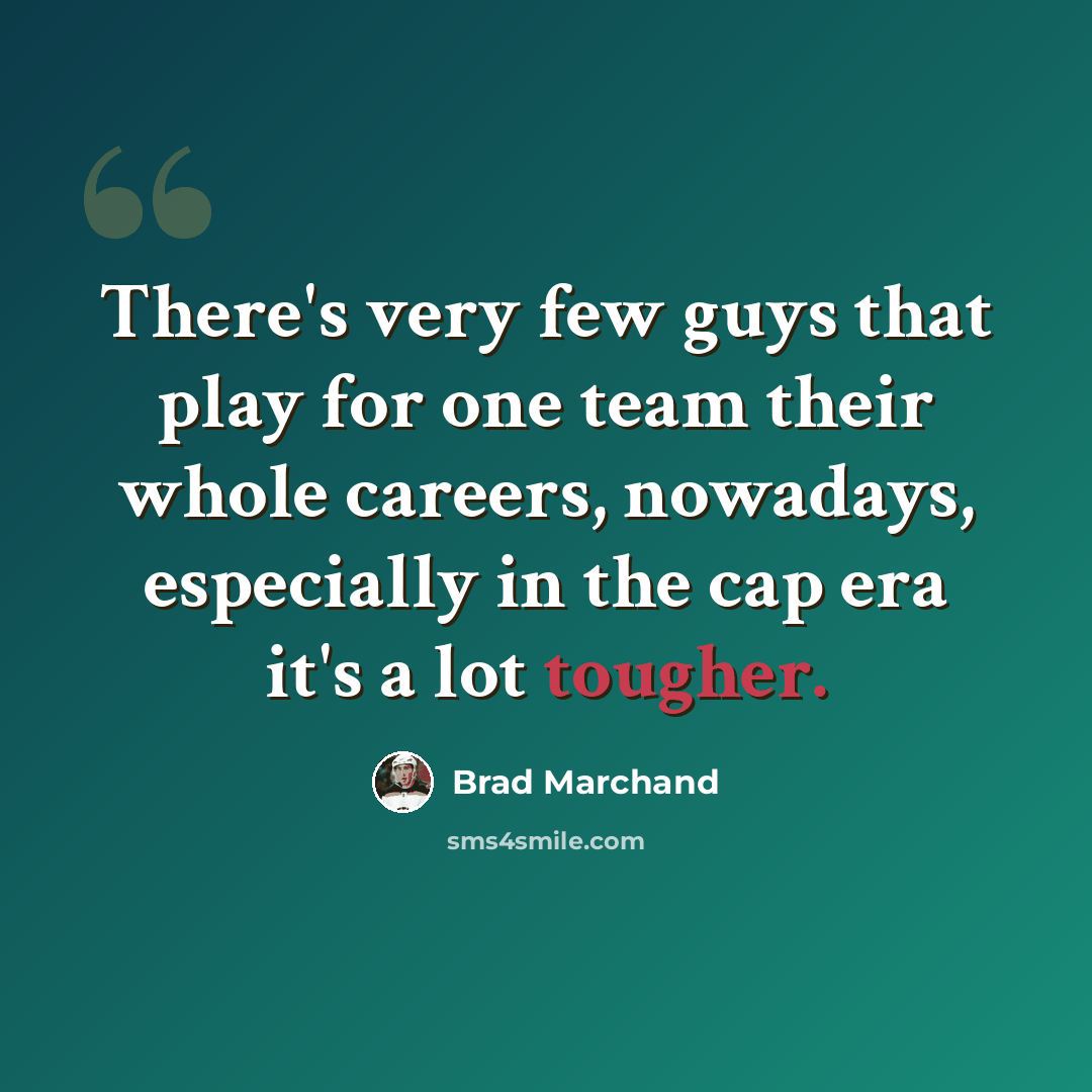 “There's very few guys that play for one team their whole careers, nowadays, especially in the cap era it's a lot tougher.” quote by Brad Marchand