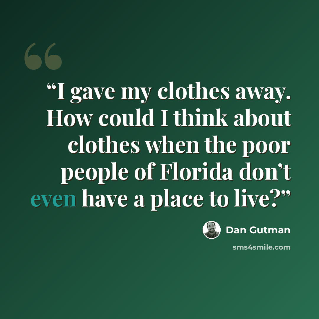 “I gave my clothes away. How could I think about clothes when the poor people of Florida don’t even have a place to live?” quote by Dan Gutman