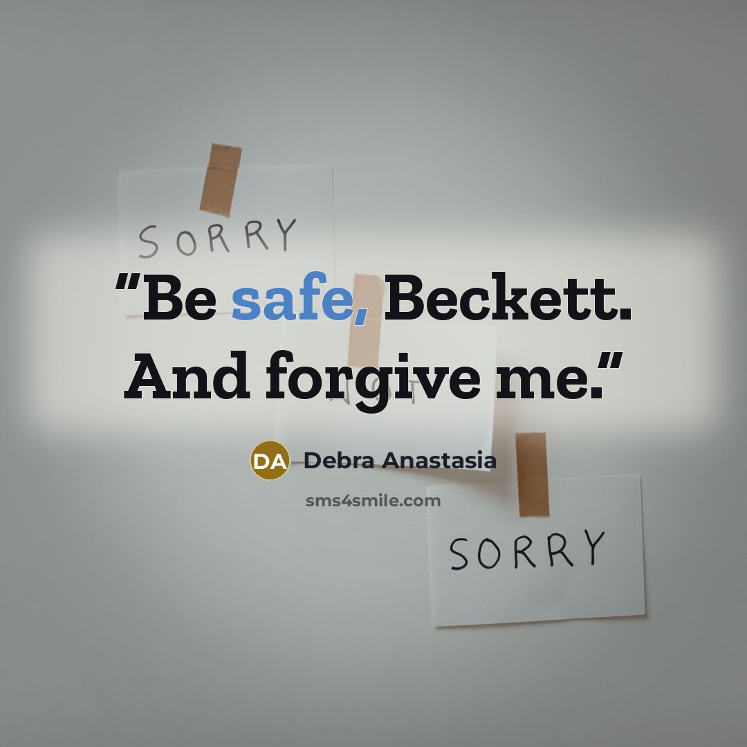 “Be safe, Beckett. And forgive me.” quote by Debra Anastasia