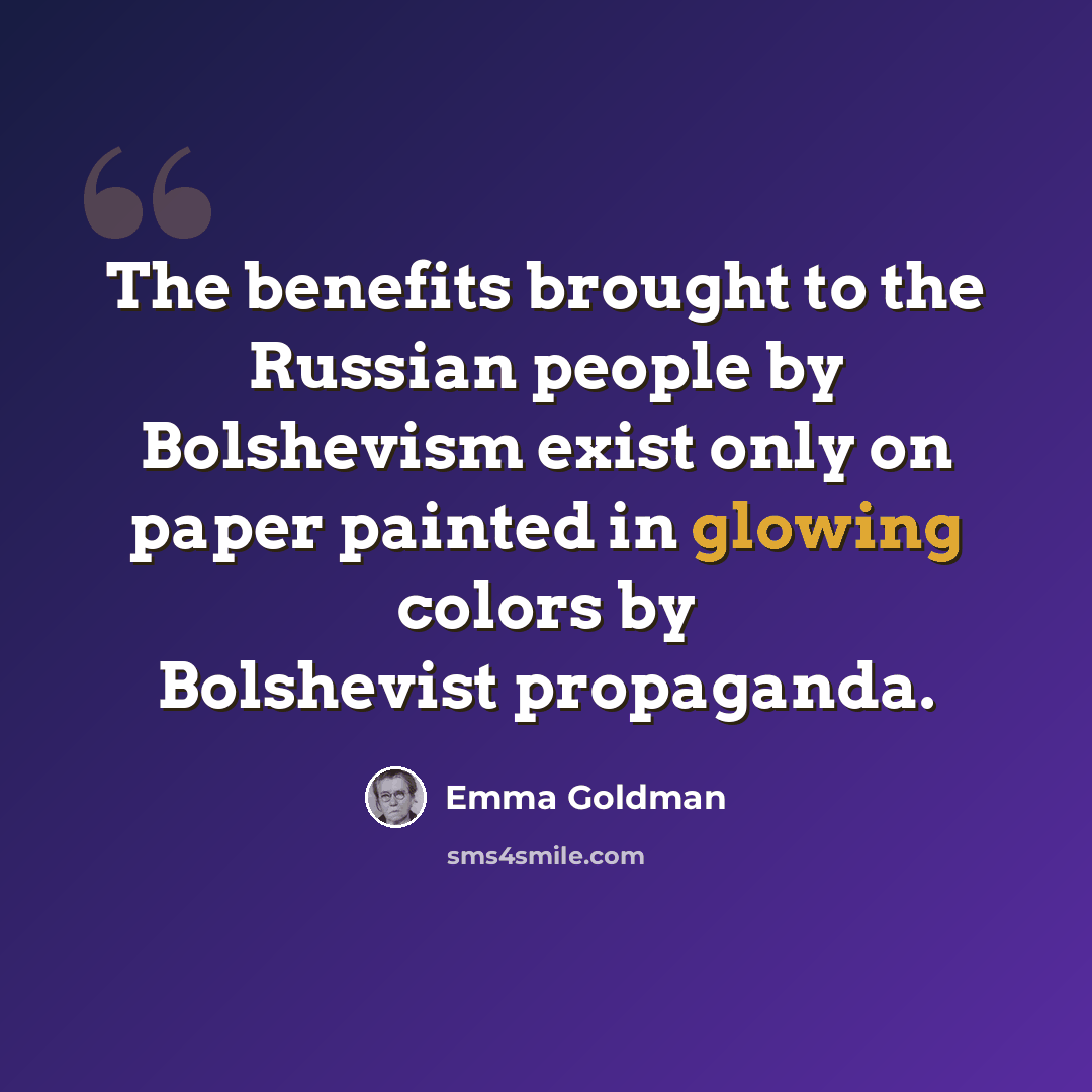 “The benefits brought to the Russian people by Bolshevism exist only on paper painted in glowing colors by Bolshevist propaganda.” quote by Emma Goldman