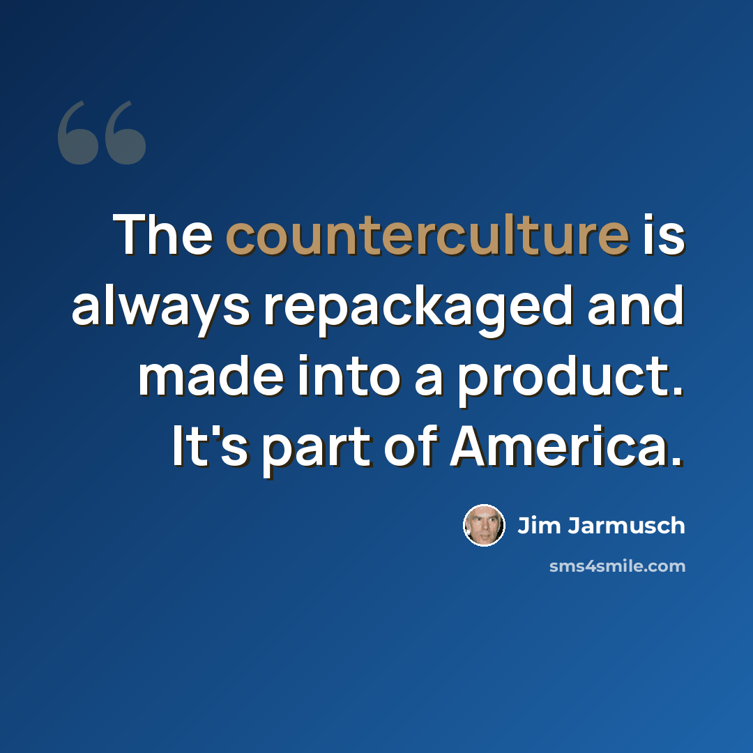 “The counterculture is always repackaged and made into a product. It's part of America.” quote by Jim Jarmusch