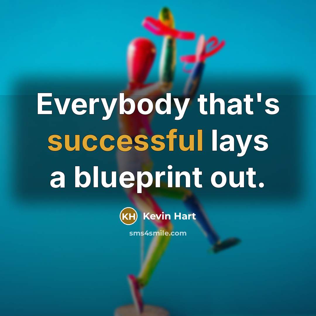 “Everybody that's successful lays a blueprint out.” quote by Kevin Hart
