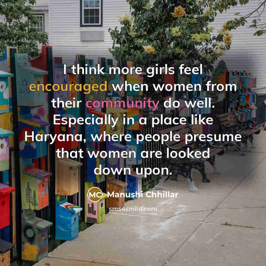 “I think more girls feel encouraged when women from their community do well. Especially in a place like Haryana, where people presume that women are looked down upon.” quote by Manushi Chhillar