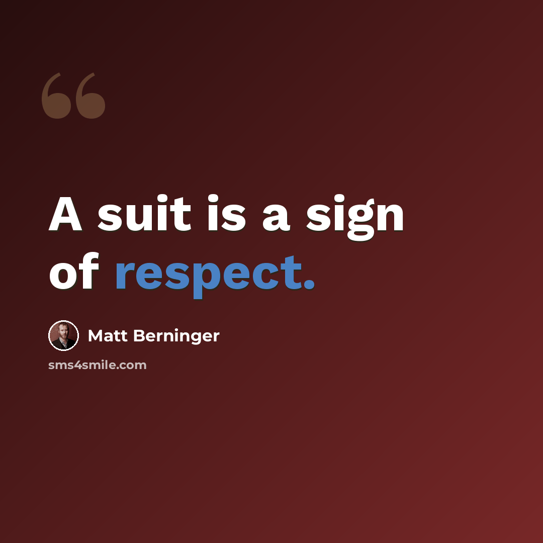 “A suit is a sign of respect.” quote by Matt Berninger