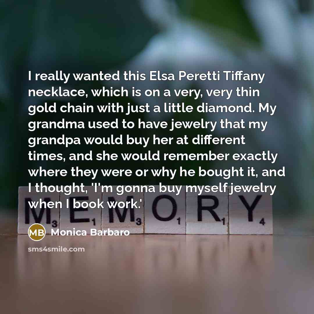 “I really wanted this Elsa Peretti Tiffany necklace, which is on a very, very thin gold chain with just a little diamond. My grandma used to have jewelry that my grandpa would buy her at different times, and she would remember exactly where they were or why he bought it, and I thought, 'I'm gonna…” quote by Monica Barbaro