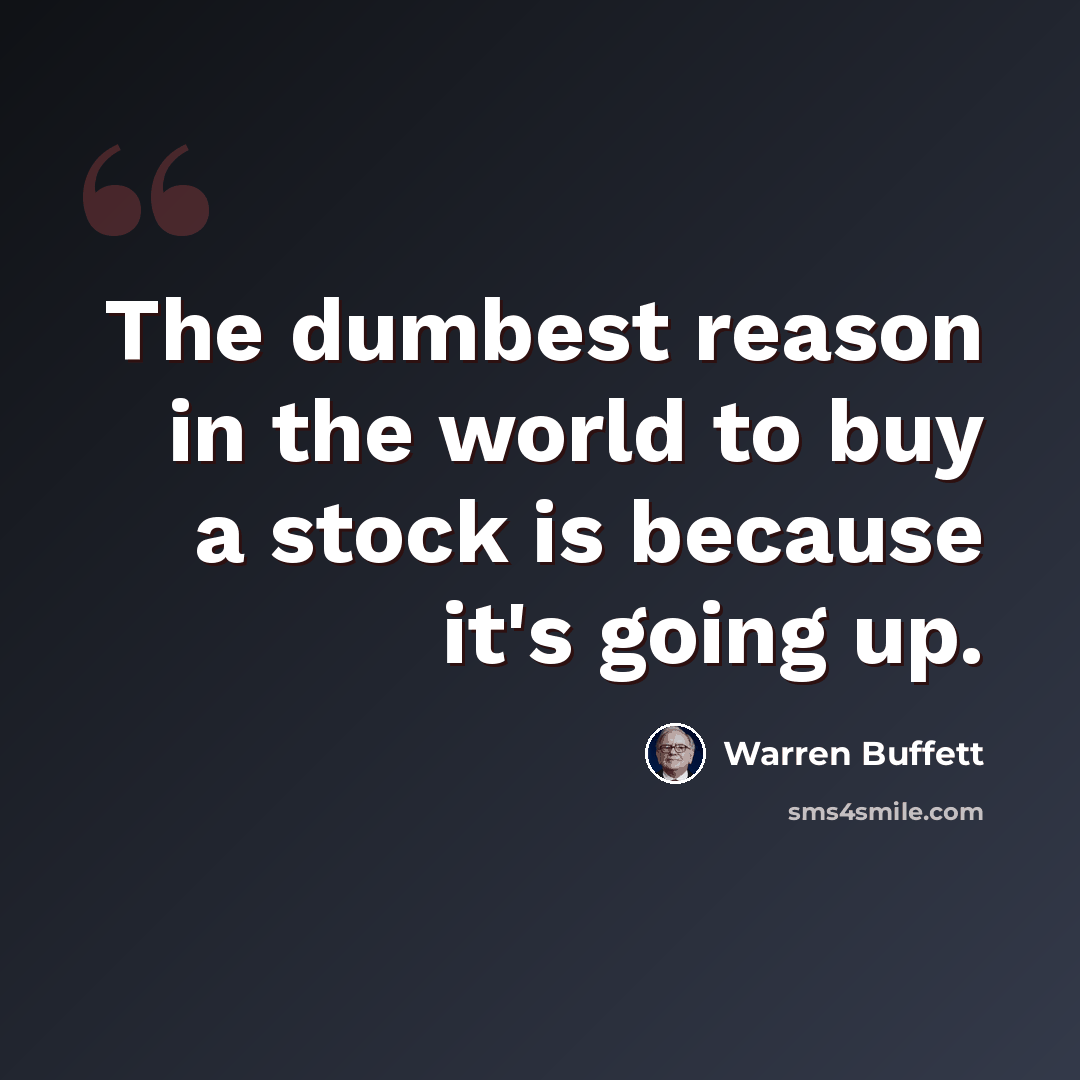 “The dumbest reason in the world to buy a stock is because it's going up.” quote by Warren Buffett
