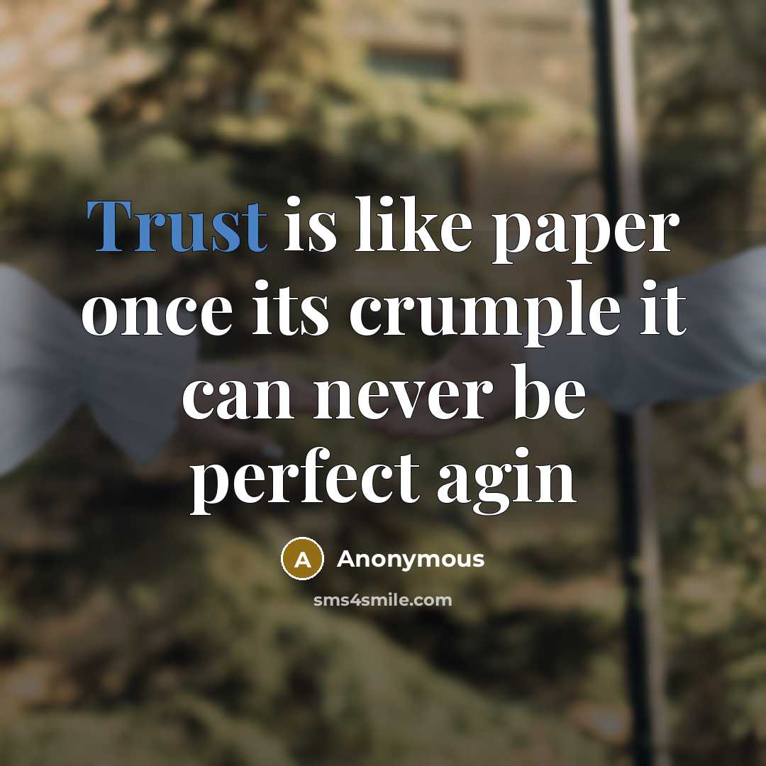 “Trust is like paper once its crumple it can never be perfect agin” quote by Anonymous