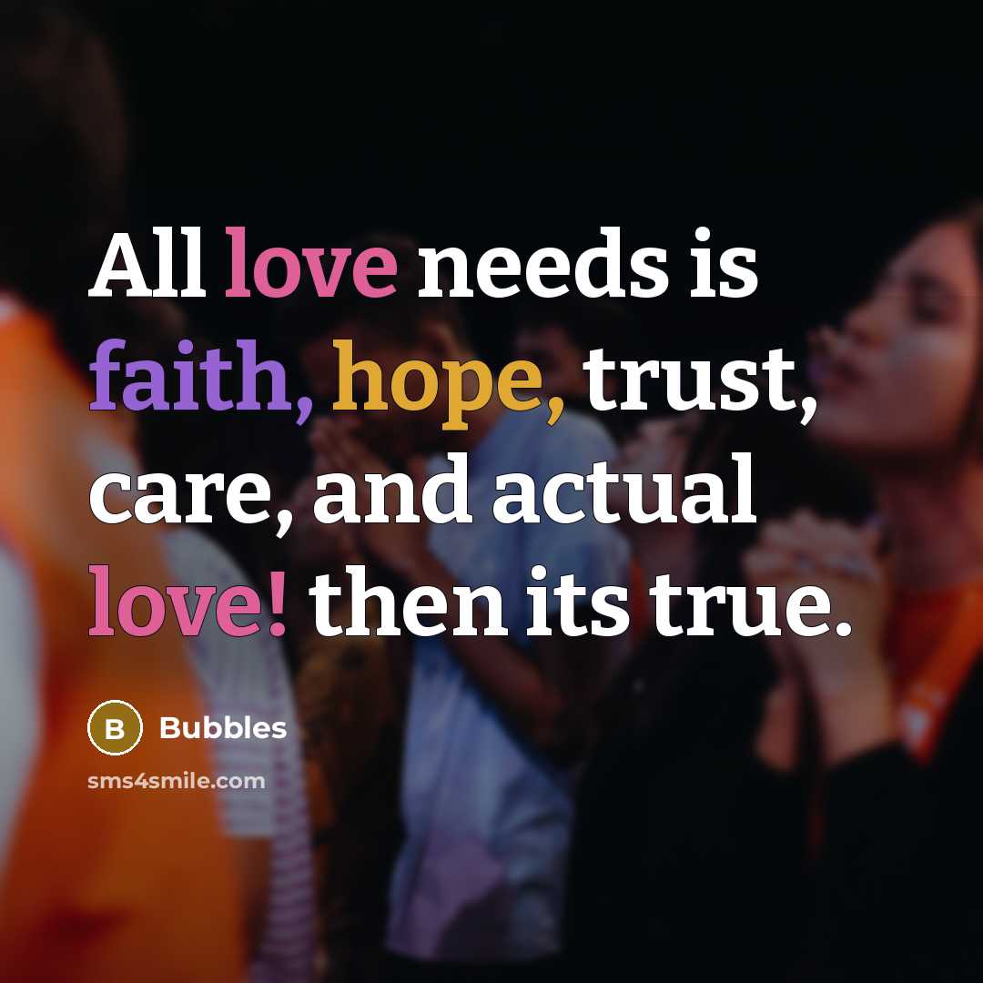 “All love needs is faith, hope, trust, care, and actual love! then its true.” quote by Bubbles