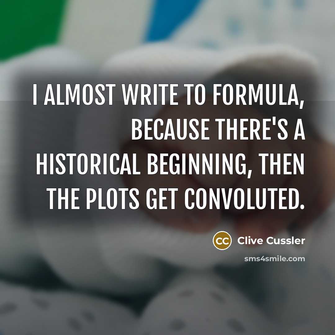 “I almost write to formula, because there's a historical beginning, then the plots get convoluted.” quote by Clive Cussler