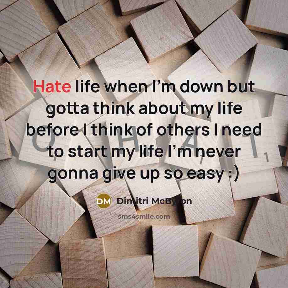 “Hate life when I'm down but gotta think about my life before I think of others I need to start my life I'm never gonna give up so easy :)” quote by Dimitri McByron
