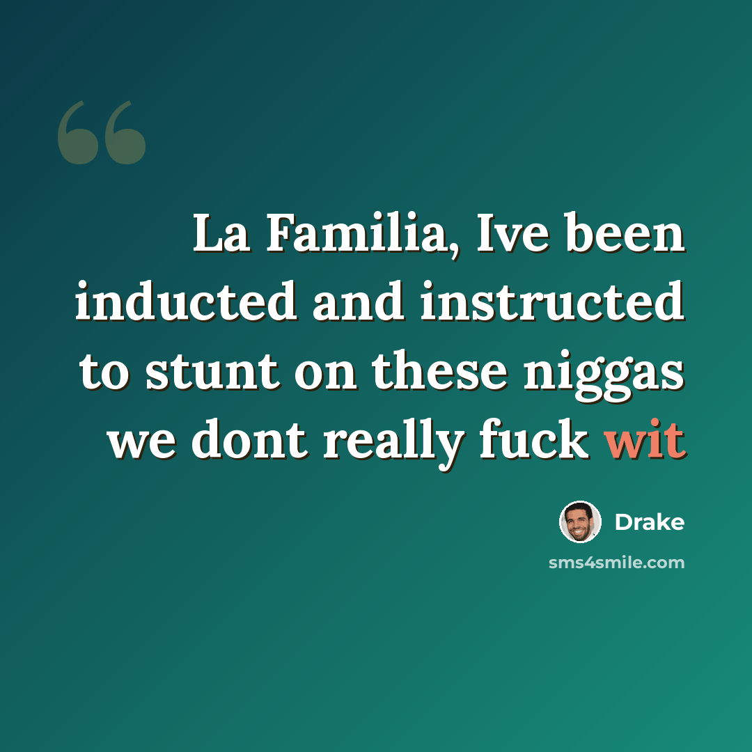 “La Familia, Ive been inducted and instructed to stunt on these niggas we dont really fuck wit” quote by Drake