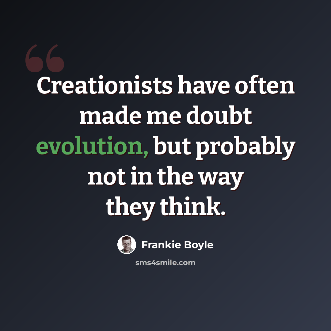 “Creationists have often made me doubt evolution, but probably not in the way they think.” quote by Frankie Boyle