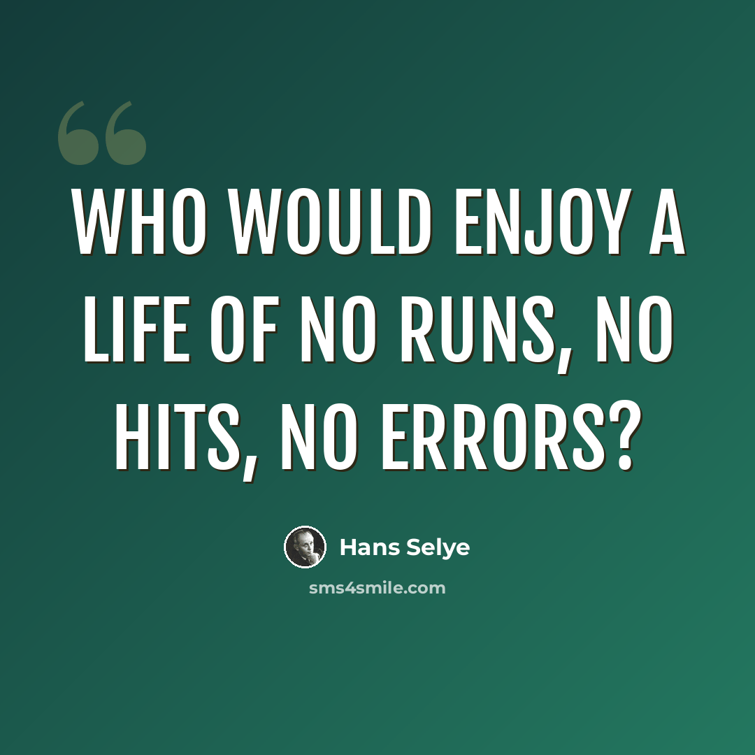 “Who would enjoy a life of no runs, no hits, no errors?” quote by Hans Selye