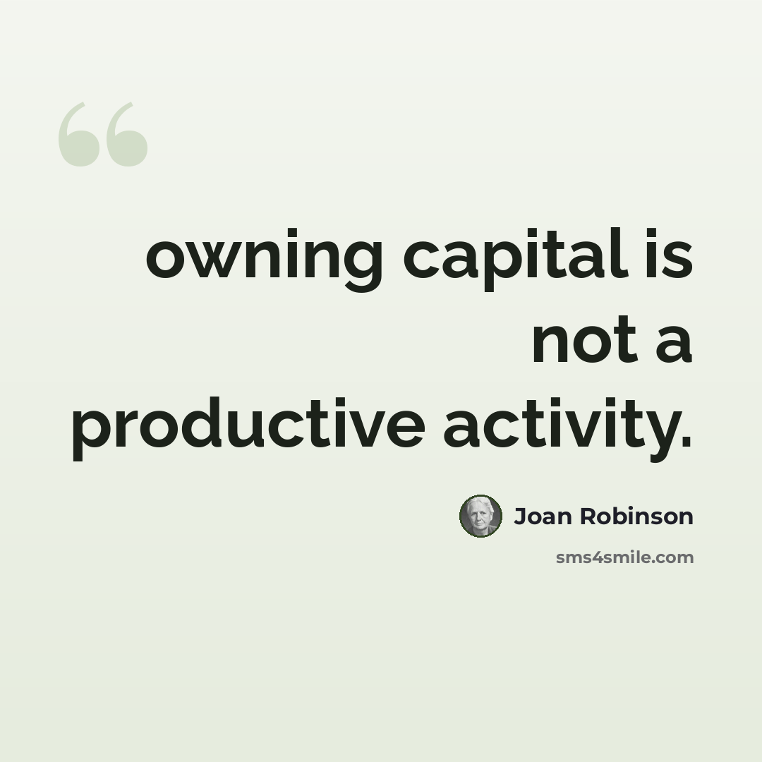 “owning capital is not a productive activity.” quote by Joan Robinson