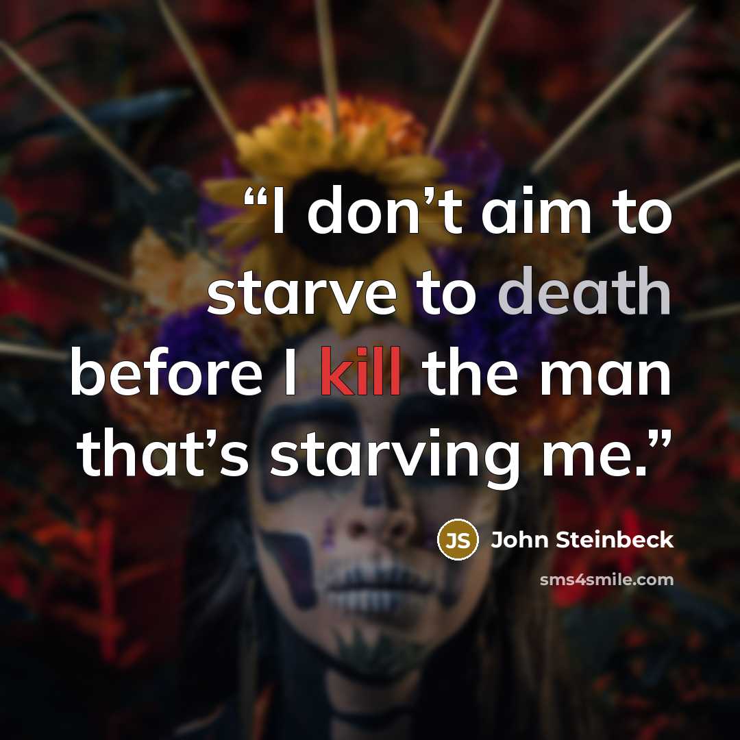 “I don’t aim to starve to death before I kill the man that’s starving me.” quote by John Steinbeck