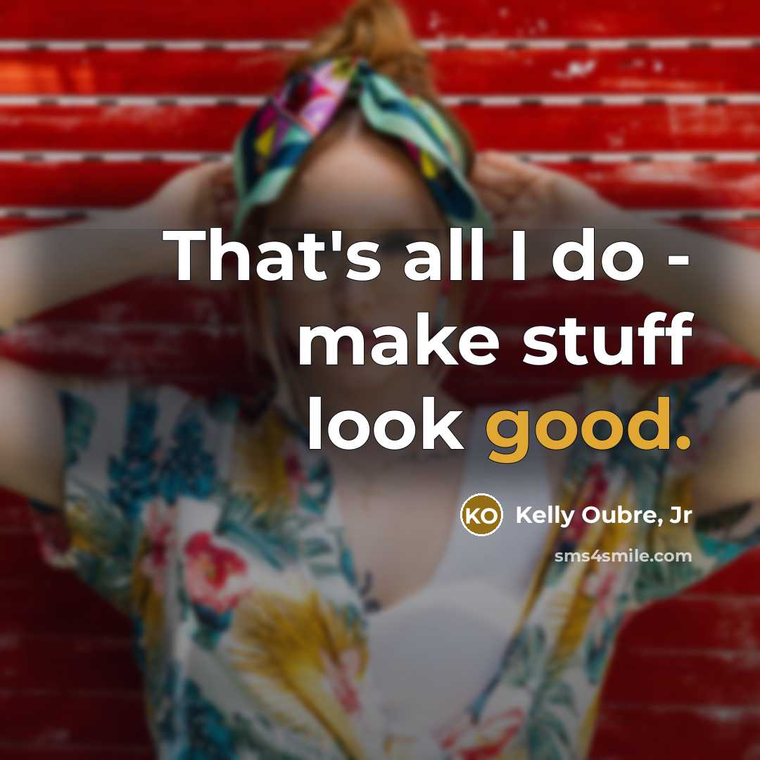 “That's all I do - make stuff look good.” quote by Kelly Oubre, Jr